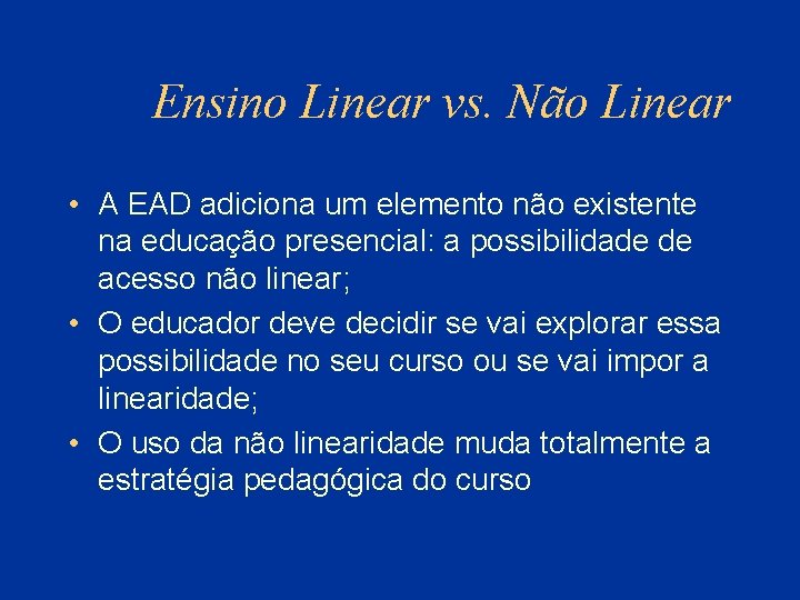 Ensino Linear vs. Não Linear • A EAD adiciona um elemento não existente na
