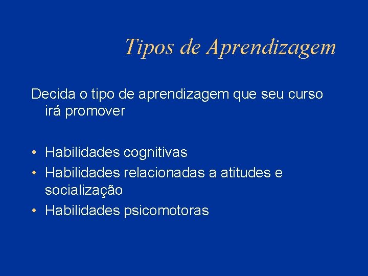 Tipos de Aprendizagem Decida o tipo de aprendizagem que seu curso irá promover •