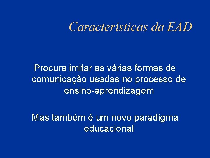 Características da EAD Procura imitar as várias formas de comunicação usadas no processo de