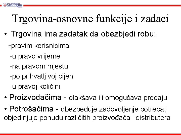 Trgovina-osnovne funkcije i zadaci • Trgovina ima zadatak da obezbjedi robu: -pravim korisnicima -u Trgovina-osnovne funkcije i zadaci • Trgovina ima zadatak da obezbjedi robu: -pravim korisnicima -u