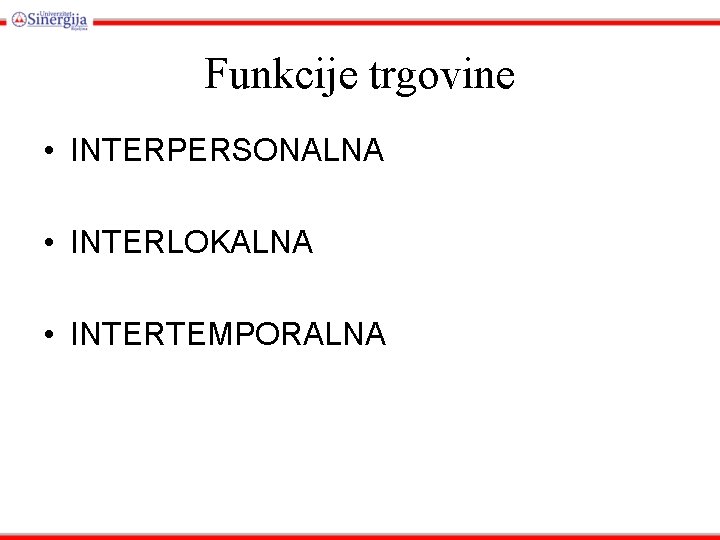 Funkcije trgovine • INTERPERSONALNA • INTERLOKALNA • INTERTEMPORALNA Funkcije trgovine • INTERPERSONALNA • INTERLOKALNA • INTERTEMPORALNA