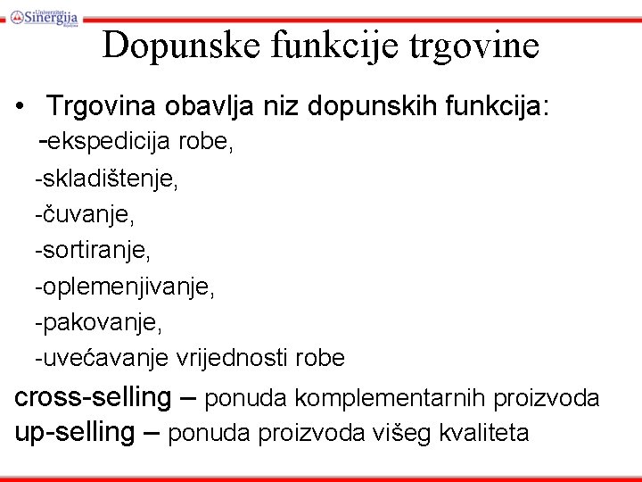 Dopunske funkcije trgovine • Trgovina obavlja niz dopunskih funkcija: -ekspedicija robe, -skladištenje, -čuvanje, -sortiranje,