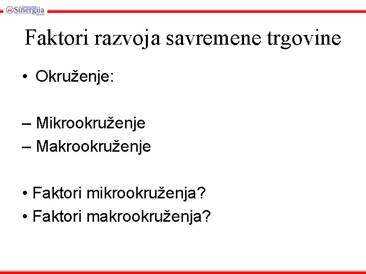 Faktori razvoja savremene trgovine • Okruženje: – Mikrookruženje – Makrookruženje • Faktori mikrookruženja? •