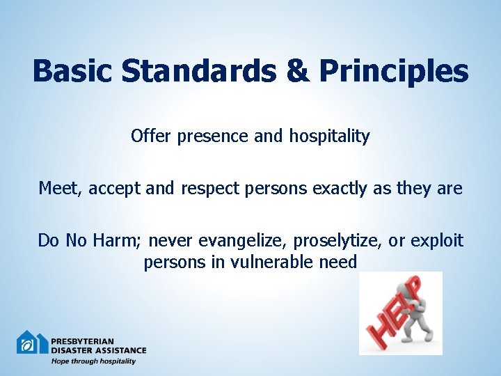 Basic Standards & Principles Offer presence and hospitality Meet, accept and respect persons exactly