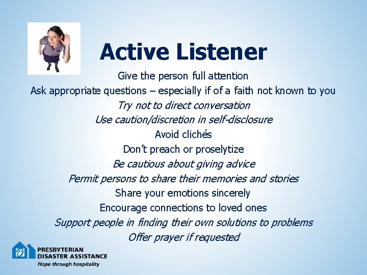 Active Listener Give the person full attention Ask appropriate questions – especially if of