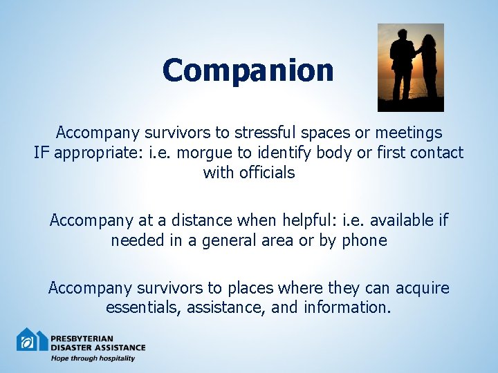 Companion Accompany survivors to stressful spaces or meetings IF appropriate: i. e. morgue to