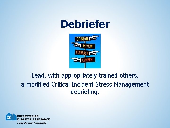 Debriefer Lead, with appropriately trained others, a modified Critical Incident Stress Management debriefing. 