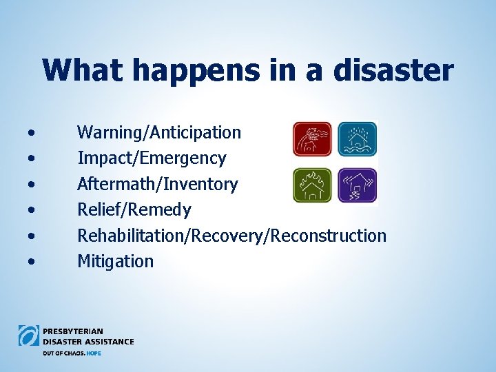 What happens in a disaster • • • Warning/Anticipation Impact/Emergency Aftermath/Inventory Relief/Remedy Rehabilitation/Recovery/Reconstruction Mitigation