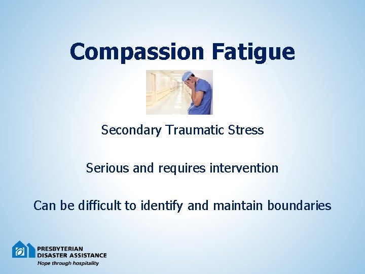 Compassion Fatigue Secondary Traumatic Stress Serious and requires intervention Can be difficult to identify