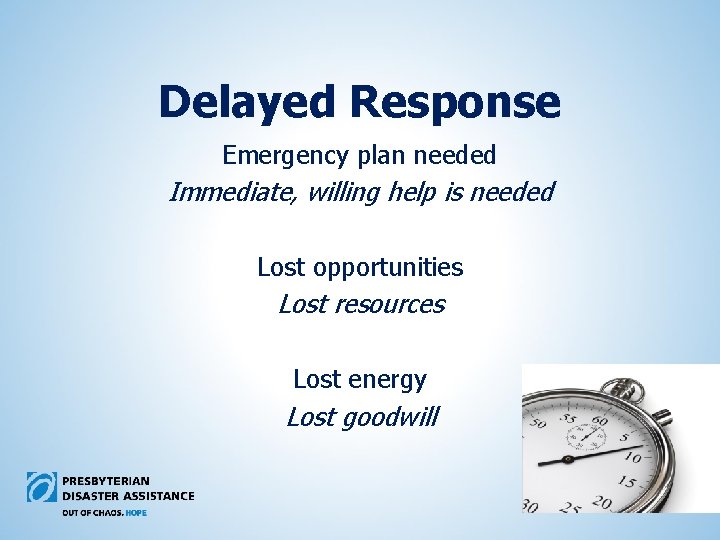Delayed Response Emergency plan needed Immediate, willing help is needed Lost opportunities Lost resources