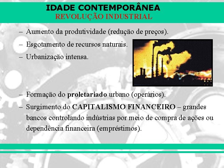 IDADE CONTEMPOR NEA REVOLUÇÃO INDUSTRIAL – Aumento da produtividade (redução de preços). – Esgotamento IDADE CONTEMPOR NEA REVOLUÇÃO INDUSTRIAL – Aumento da produtividade (redução de preços). – Esgotamento