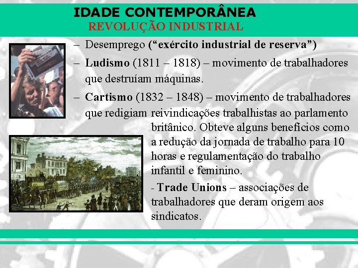 IDADE CONTEMPOR NEA REVOLUÇÃO INDUSTRIAL – Desemprego (“exército industrial de reserva”) – Ludismo (1811