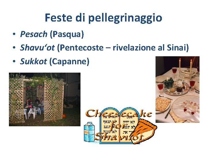 Feste di pellegrinaggio • Pesach (Pasqua) • Shavu‘ot (Pentecoste – rivelazione al Sinai) •