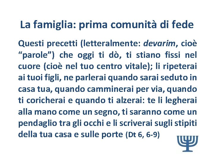 La famiglia: prima comunità di fede Questi precetti (letteralmente: devarim, cioè “parole”) che oggi