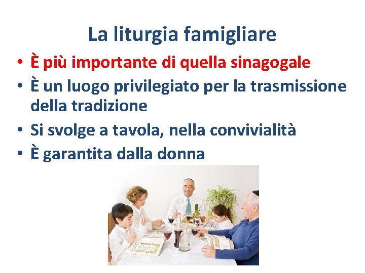 La liturgia famigliare • È più importante di quella sinagogale • È un luogo