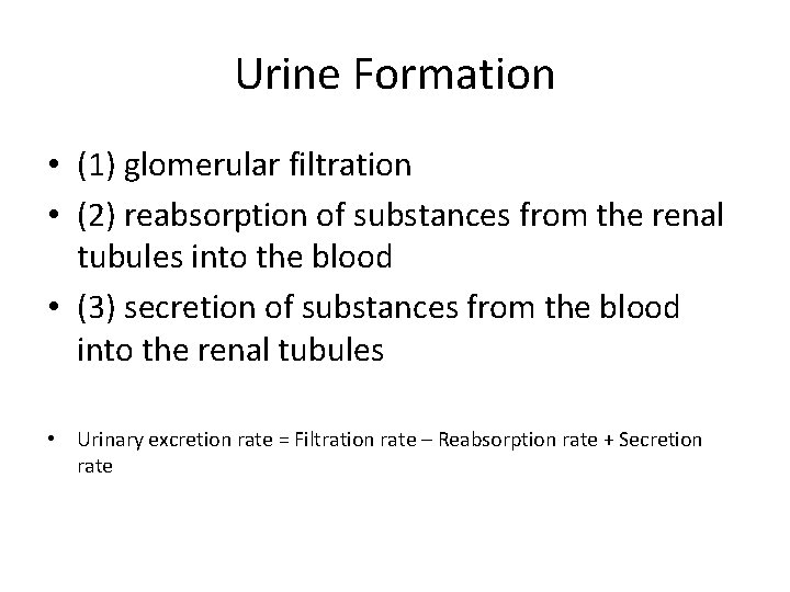 Urine Formation • (1) glomerular filtration • (2) reabsorption of substances from the renal