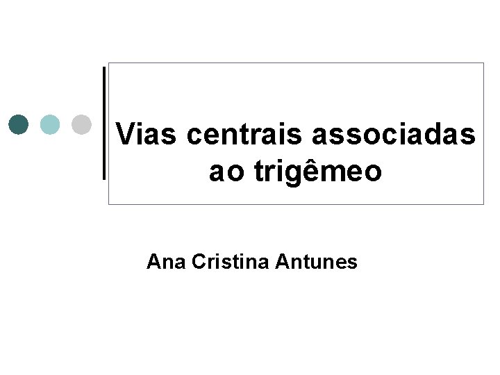 Vias centrais associadas ao trigêmeo Ana Cristina Antunes 