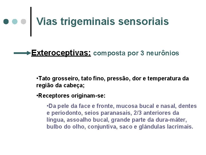 Vias trigeminais sensoriais Exteroceptivas: composta por 3 neurônios • Tato grosseiro, tato fino, pressão,