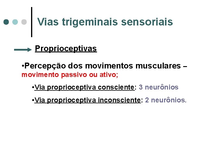 Vias trigeminais sensoriais Proprioceptivas • Percepção dos movimentos musculares – movimento passivo ou ativo;