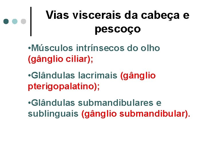 Vias viscerais da cabeça e pescoço • Músculos intrínsecos do olho (gânglio ciliar); •