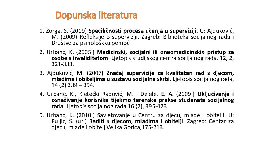 Dopunska literatura 1. Žorga, S. (2009) Specifičnosti procesa učenja u superviziji. U: Ajduković, M.