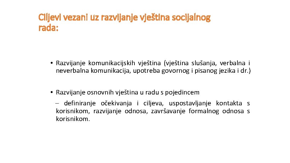 Ciljevi vezani uz razvijanje vještina socijalnog rada: • Razvijanje komunikacijskih vještina (vještina slušanja, verbalna