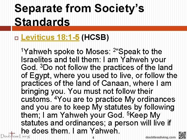 Separate from Society’s Standards Leviticus 18: 1 -5 (HCSB) 1 Yahweh spoke to Moses: