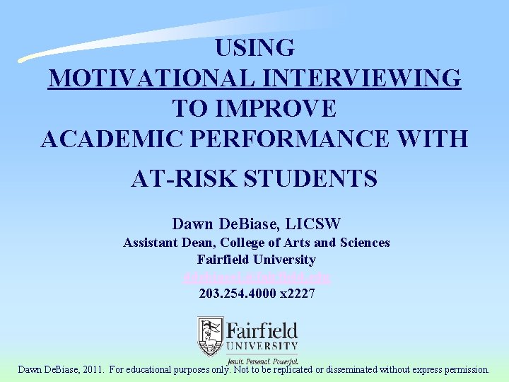 USING MOTIVATIONAL INTERVIEWING TO IMPROVE ACADEMIC PERFORMANCE WITH AT-RISK STUDENTS Dawn De. Biase, LICSW