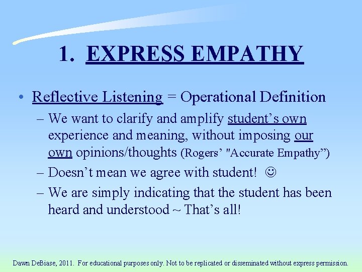 1. EXPRESS EMPATHY • Reflective Listening = Operational Definition – We want to clarify