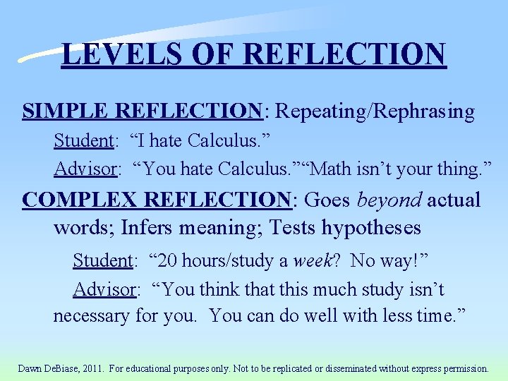 LEVELS OF REFLECTION SIMPLE REFLECTION: Repeating/Rephrasing Student: “I hate Calculus. ” Advisor: “You hate