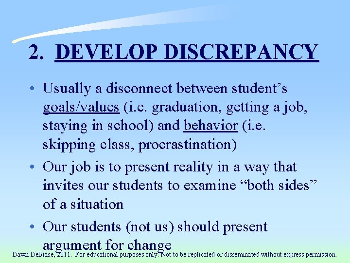 2. DEVELOP DISCREPANCY • Usually a disconnect between student’s goals/values (i. e. graduation, getting