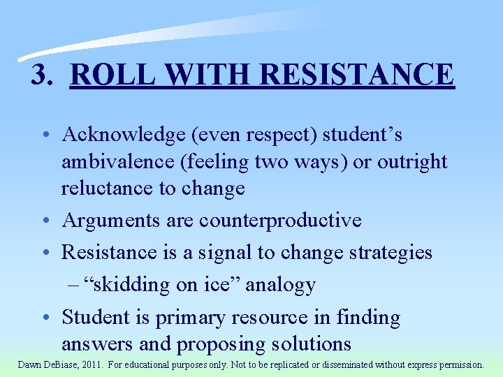 3. ROLL WITH RESISTANCE • Acknowledge (even respect) student’s ambivalence (feeling two ways) or