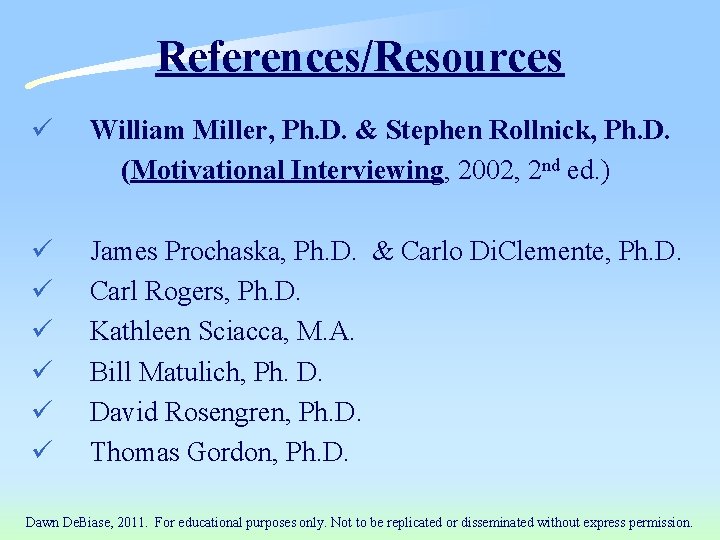 References/Resources ü William Miller, Ph. D. & Stephen Rollnick, Ph. D. (Motivational Interviewing, 2002,