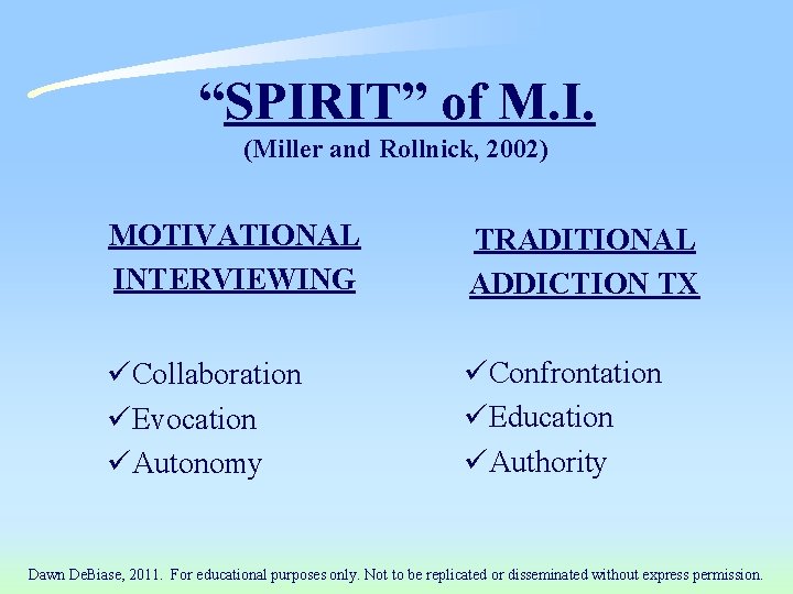 “SPIRIT” of M. I. (Miller and Rollnick, 2002) MOTIVATIONAL INTERVIEWING TRADITIONAL ADDICTION TX üCollaboration
