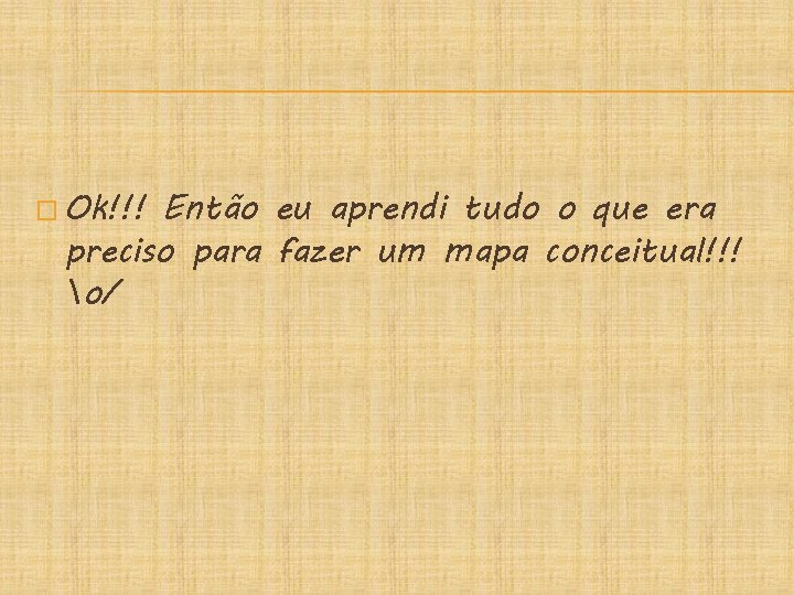 � Ok!!! Então eu aprendi tudo o que era preciso para fazer um mapa