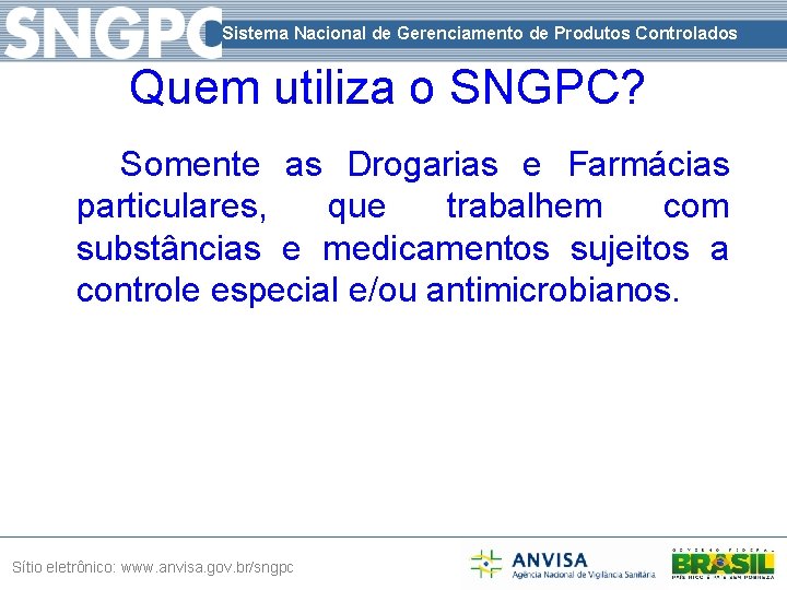 Sistema Nacional de Gerenciamento de Produtos Controlados Quem utiliza o SNGPC? Somente as Drogarias