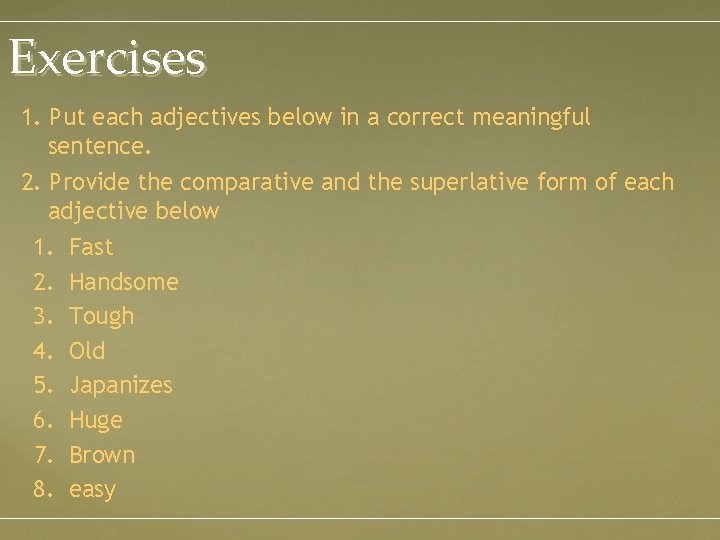 Exercises 1. Put each adjectives below in a correct meaningful sentence. 2. Provide the