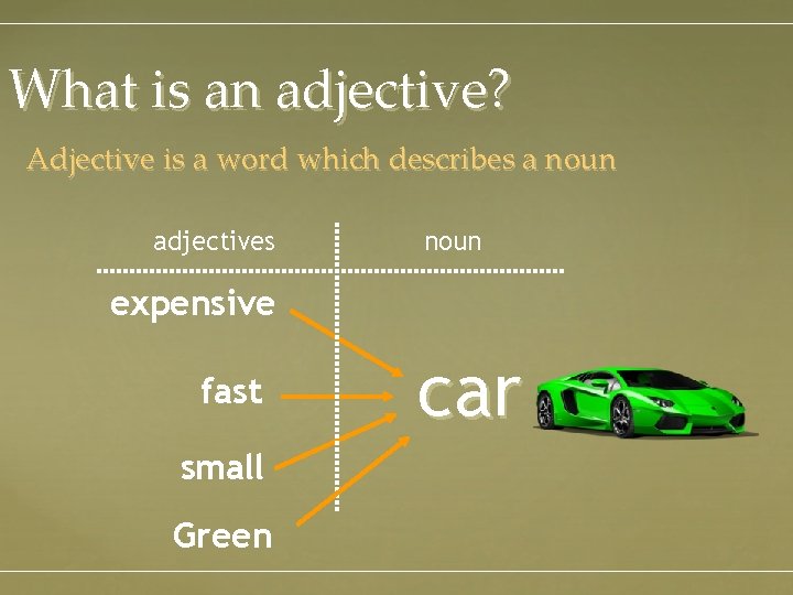 What is an adjective? Adjective is a word which describes a noun adjectives noun