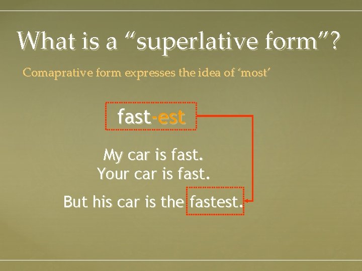 What is a “superlative form”? Comaprative form expresses the idea of ‘most’ fast-est My