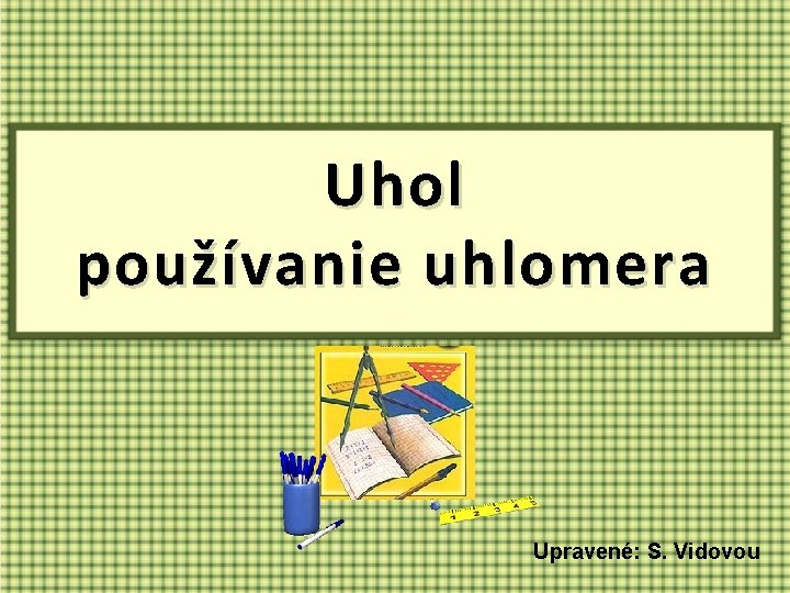 Uhol používanie uhlomera Upravené: S. Vidovou 