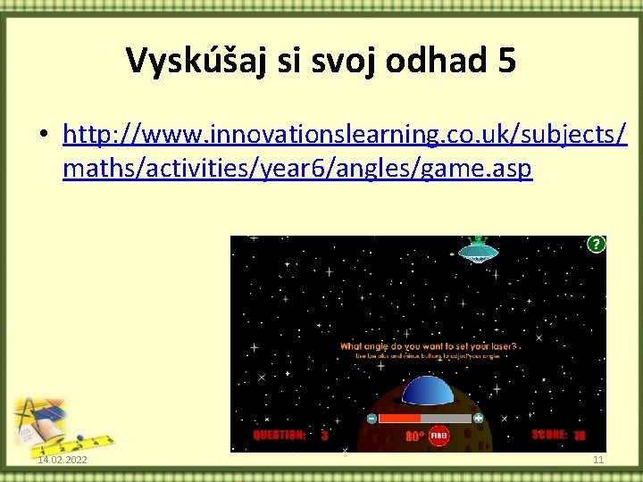 Vyskúšaj si svoj odhad 5 • http: //www. innovationslearning. co. uk/subjects/ maths/activities/year 6/angles/game. asp