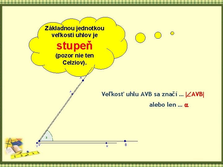 Základnou jednotkou veľkosti uhlov je stupeň (pozor nie ten Celziov). Veľkosť uhlu AVB sa