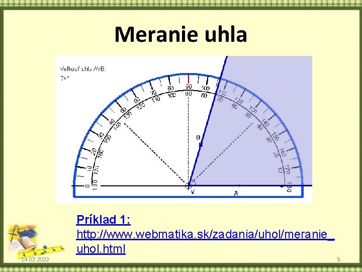 Meranie uhla Príklad 1: http: //www. webmatika. sk/zadania/uhol/meranie_ uhol. html 14. 02. 2022 5