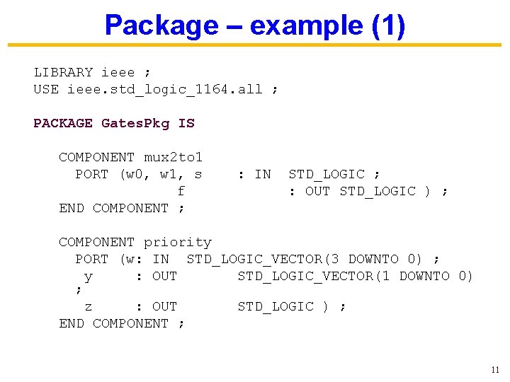 Package – example (1) LIBRARY ieee ; USE ieee. std_logic_1164. all ; PACKAGE Gates.