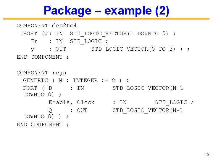 Package – example (2) COMPONENT dec 2 to 4 PORT (w: IN STD_LOGIC_VECTOR(1 DOWNTO