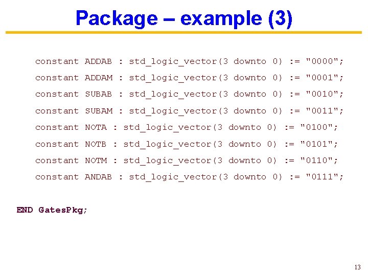 Package – example (3) constant ADDAB : std_logic_vector(3 downto 0) : = "0000"; constant