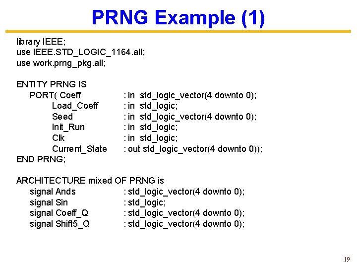 PRNG Example (1) library IEEE; use IEEE. STD_LOGIC_1164. all; use work. prng_pkg. all; ENTITY