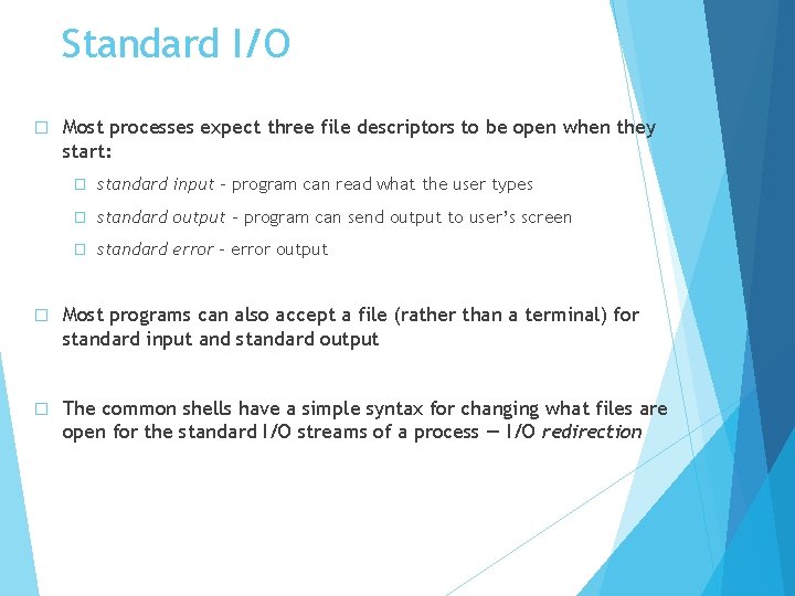 Standard I/O � Most processes expect three file descriptors to be open when they