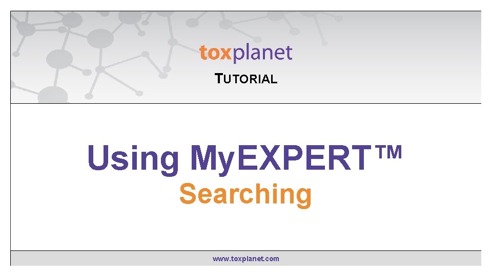 TUTORIAL EXPERTIndex™ “Contains” Using My. EXPERT™ Searching www. toxplanet. com 