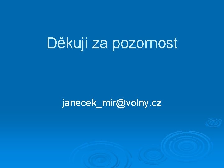 Děkuji za pozornost janecek_mir@volny. cz 